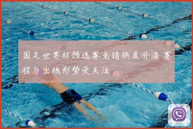 国足世界杯预选赛竞猜热度升温 赛程与出线形势受关注
